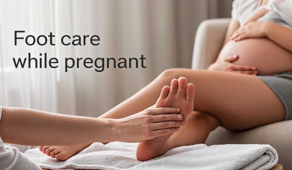 Essential Foot Care Tips During Pregnancy